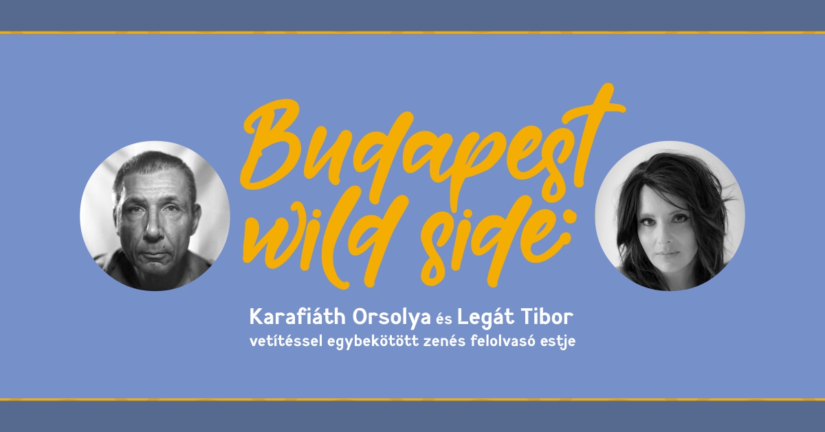 Budapest Wild Side: Karafiáth Orsolya és Legát Tibor vetítéssel egybekötött zenés felolvasóestje