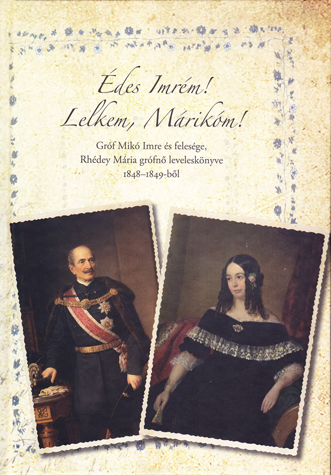 „Édes Imrém! Lelkem, Márikóm!- Gróf Mikó Imre és felesége, Rhédey Mária grófnő leveleskönyve 1848-1849-ből